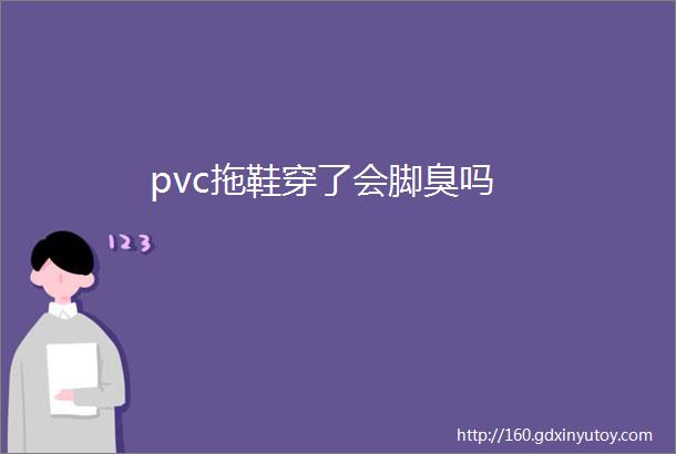 pvc拖鞋穿了会脚臭吗